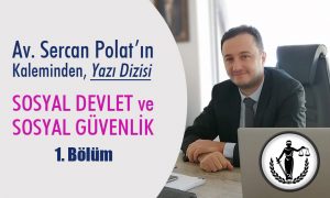 Sosyal Devlet, Sosyal Güvenlik – Yazı Dizisi 1. Bölüm