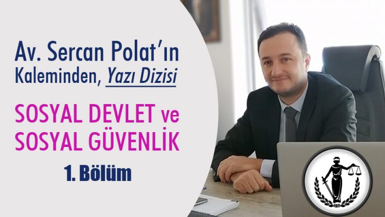  Sosyal Devlet, Sosyal Güvenlik – Yazı Dizisi 1. Bölüm