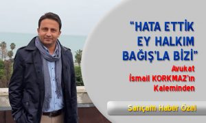 HATA ETTİK EY HALKIM; “BAĞIŞ”LA BİZİ!